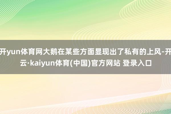 开yun体育网大鹅在某些方面显现出了私有的上风-开云·kaiyun体育(中国)官方网站 登录入口