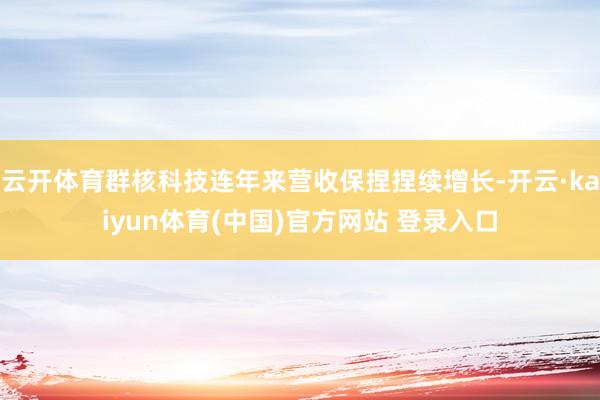 云开体育群核科技连年来营收保捏捏续增长-开云·kaiyun体育(中国)官方网站 登录入口